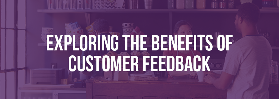 Exploring the Benefits of Customer Feedback